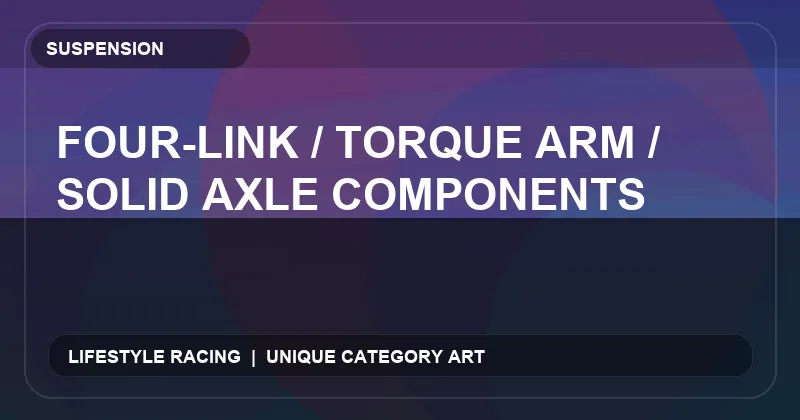 Four-Link / Torque Arm / Solid Axle Components